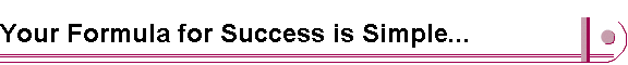 Your Formula for Success is Simple...